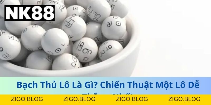 Bạch Thủ Lô Là Gì? Chiến Thuật Một Lô Dễ Thắng Nhất
