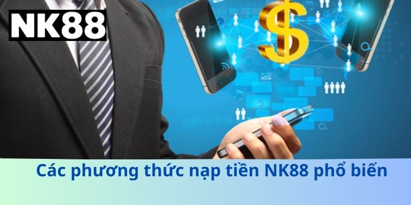Bí Quyết Nạp Tiền NK88 Cực Nhanh, Cực An Toàn Cho Tân Thủ
