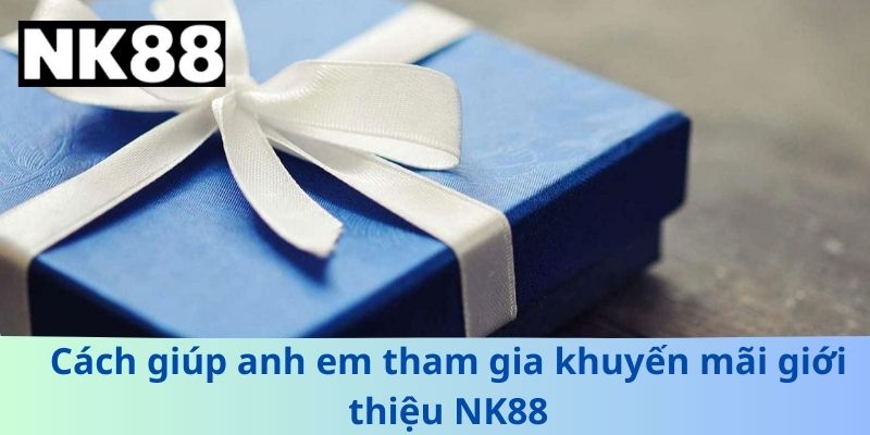 Khuyến Mãi Giới Thiệu NK88 – Nhận Ưu Đãi Hấp Dẫn Cho Người Mới