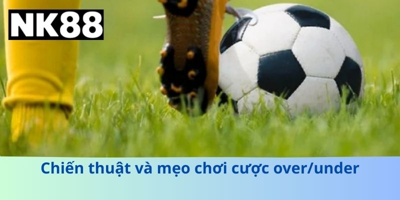 Cược Over/Under – Hướng Dẫn Chơi Chi Tiết Cho Người Mới