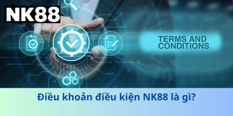 Điều Khoản Điều Kiện NK88 - Hướng Dẫn Đầy Đủ Và Chi Tiết