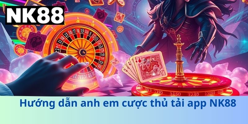 Hướng Dẫn Tân Thủ Tải App NK88 An Toàn Và Hiệu Quả