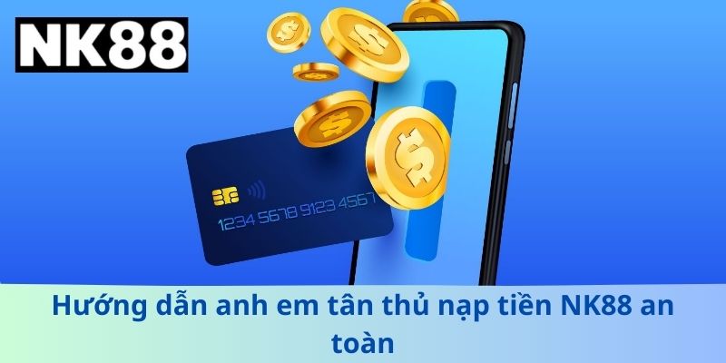 Bí Quyết Nạp Tiền NK88 Cực Nhanh, Cực An Toàn Cho Tân Thủ