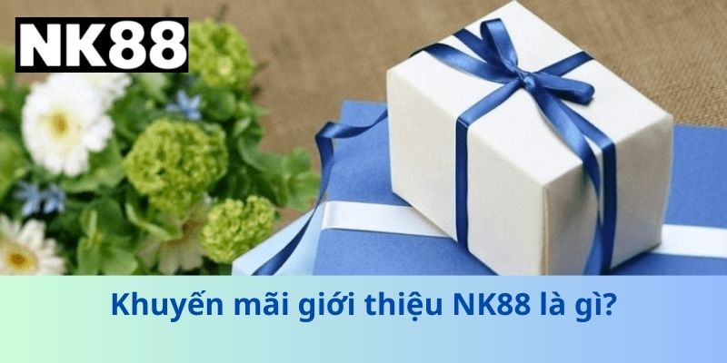 Khuyến Mãi Giới Thiệu NK88 – Nhận Ưu Đãi Hấp Dẫn Cho Người Mới