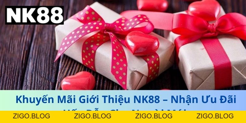 Khuyến Mãi NK88 - Hoàn Trả, Thưởng Giới Thiệu & Ưu Đãi Nạp Đầu Mới Nhất