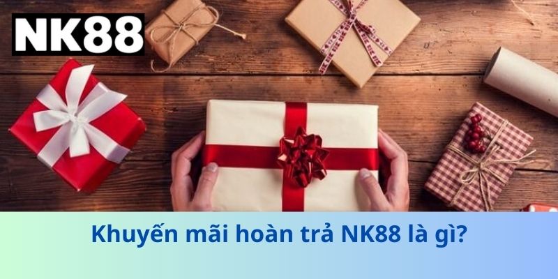 Khuyến Mãi Hoàn Trả Nk88 – Cơ Hội Nhận Ưu Đãi Hấp Dẫn Hàng Đầu