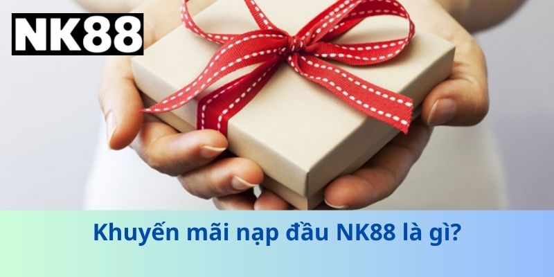 Hướng Dẫn Nhận Khuyến Mãi Nạp Đầu NK88 Hiệu Quả Và An Toàn