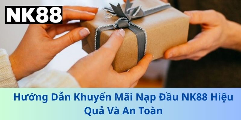Khuyến Mãi NK88 - Hoàn Trả, Thưởng Giới Thiệu & Ưu Đãi Nạp Đầu Mới Nhất