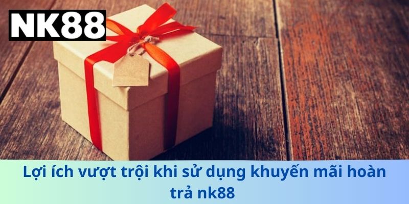 Khuyến Mãi Hoàn Trả Nk88 – Cơ Hội Nhận Ưu Đãi Hấp Dẫn Hàng Đầu