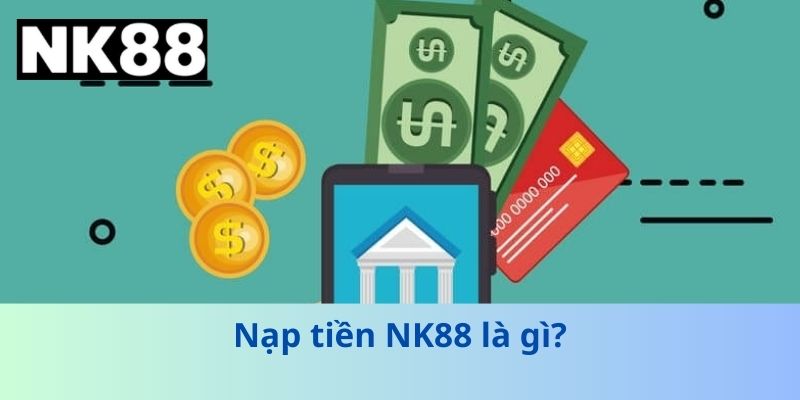 Bí Quyết Nạp Tiền NK88 Cực Nhanh, Cực An Toàn Cho Tân Thủ