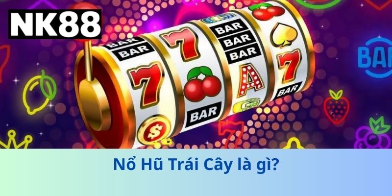 Nổ Hũ Trái Cây – Trò Chơi Đổi Thưởng Đơn Giản Đầy Kịch Tính