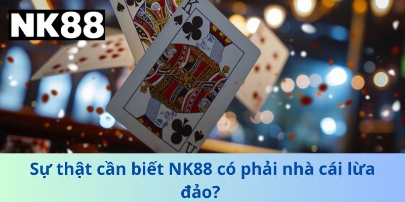 Đánh Giá Chi Tiết Từ Chuyên Gia NK88 Có Phải Nhà Cái Lừa Đảo?